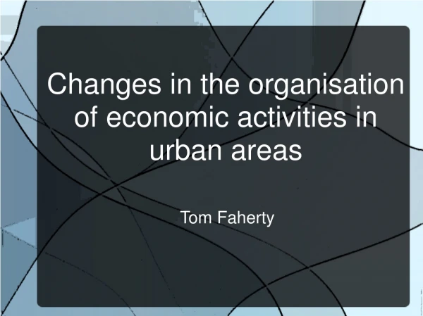 Changes in the organisation of economic activities in urban areas