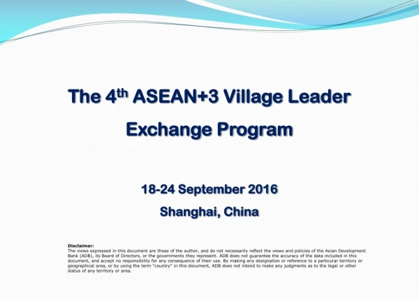 The 4 th  ASEAN+3 Village Leader  Exchange Program 18-24 September 2016 Shanghai, China