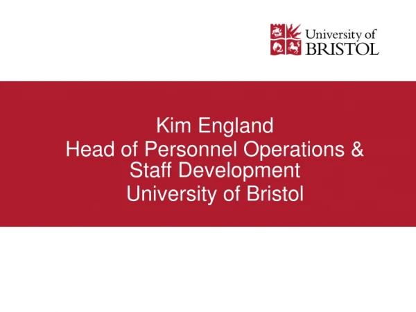 Kim England Head of Personnel Operations &amp; Staff Development University of Bristol