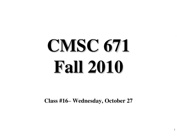 CMSC 671 Fall 2010