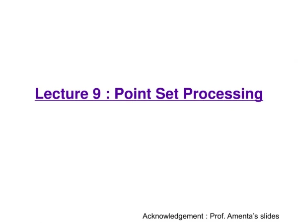 Lecture 9 : Point Set Processing