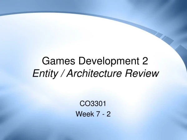 Games Development 2 Entity / Architecture Review