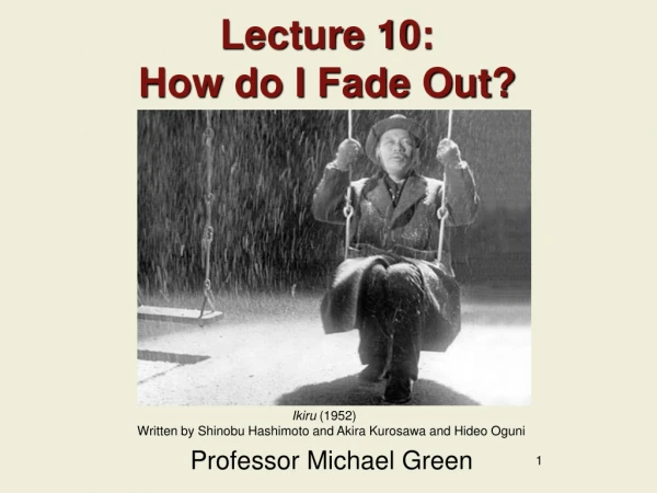 Lecture 10: How do I Fade Out?