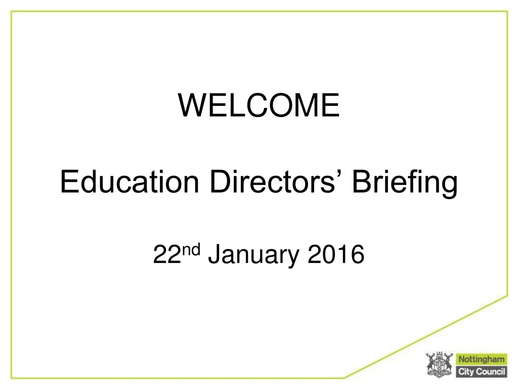 welcome education directors briefing 22 nd january 2016