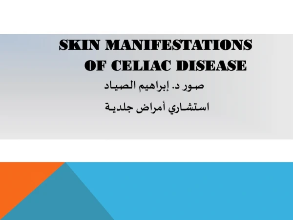 SKIN MANIFESTATIONS         OF CELIAC DISEASE صــور د. إبراهيم الصيـــاد