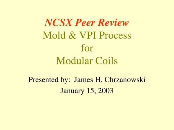 NCSX Peer Review Mold &amp; VPI Process for  Modular Coils
