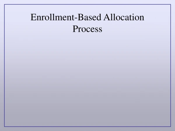 Enrollment-Based Allocation Process