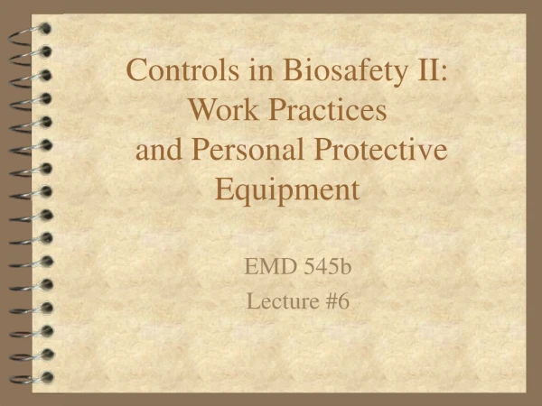 Controls in Biosafety II: Work Practices  and Personal Protective Equipment
