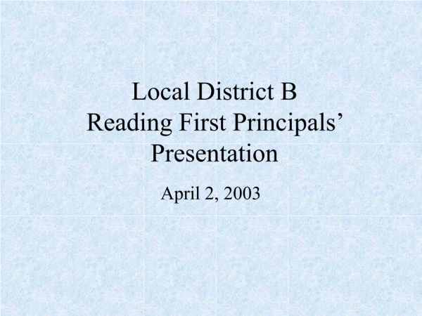 Local District B Reading First Principals’ Presentation