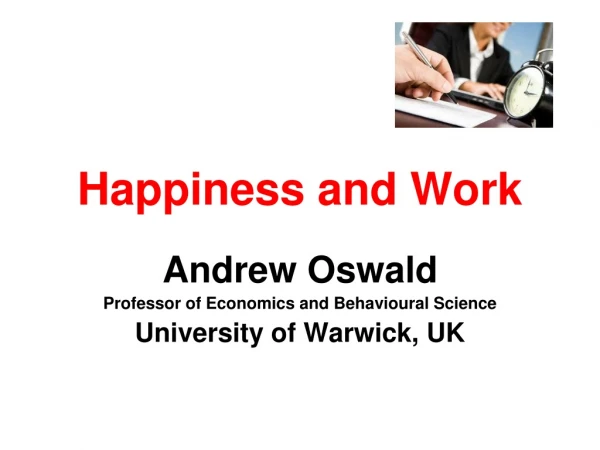 Happiness and Work Andrew Oswald Professor of Economics and Behavioural Science