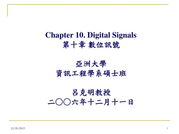Chapter 10. Digital Signals 第十章 數位訊號 亞洲大學 資訊工程學系碩士班 呂克明教授 二 ○○ 六年十二月十一日