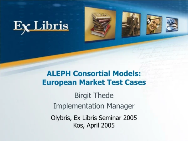 ALEPH Consortial Models:  European Market Test Cases