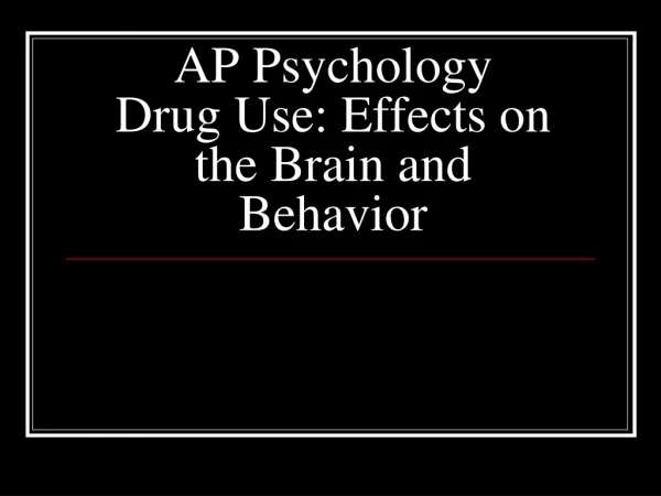 AP Psychology Drug Use: Effects on the Brain and Behavior
