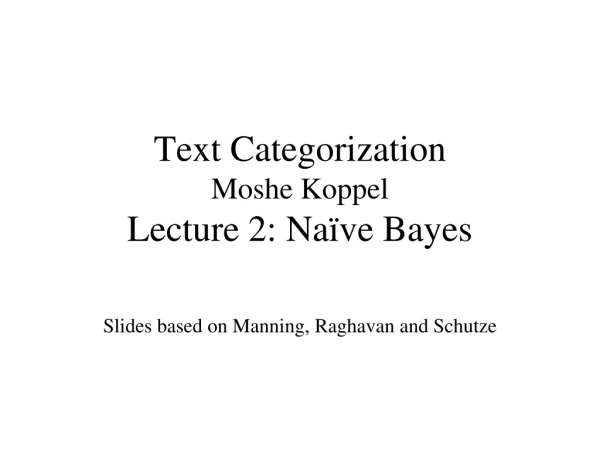Text Categorization Moshe Koppel Lecture 2: Naïve Bayes
