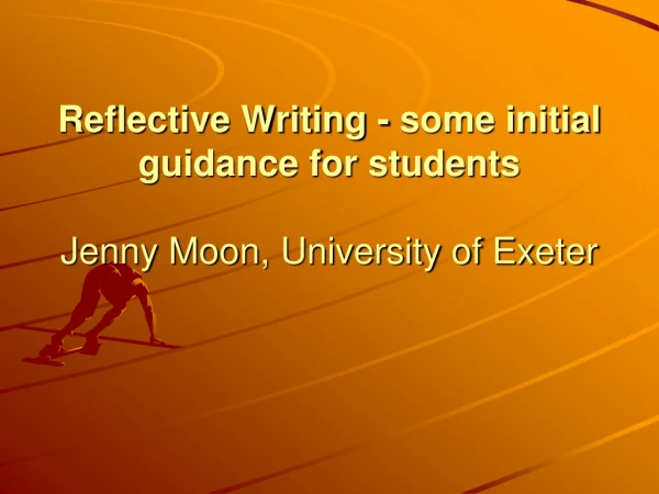 Reflective Writing - some initial guidance for students Jenny Moon, University of Exeter