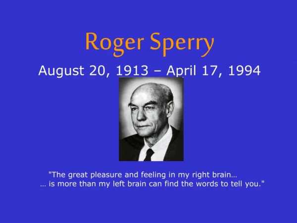 Roger Sperry August 20, 1913 – April 17, 1994
