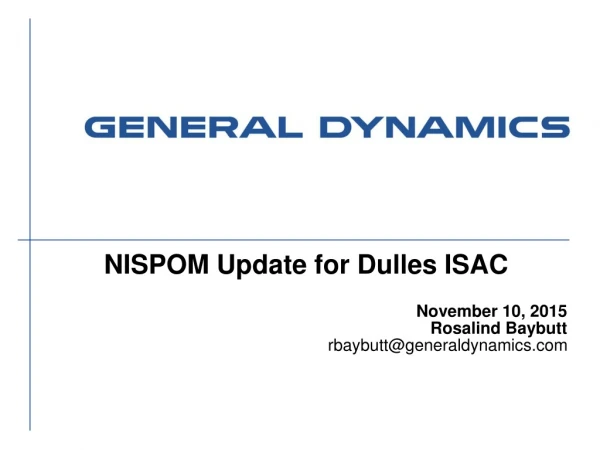 NISPOM Update for Dulles ISAC November 10, 2015 Rosalind Baybutt rbaybutt@generaldynamics