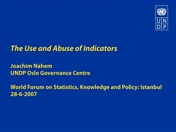 The Use and Abuse of Indicators Joachim Nahem UNDP Oslo Governance Centre