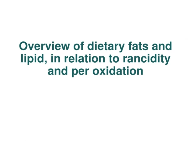 Overview of dietary fats and lipid, in relation to rancidity and per oxidation