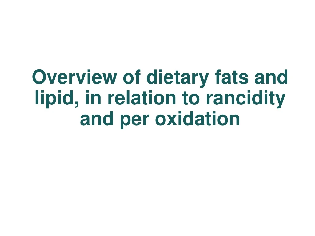 overview of dietary fats and lipid in relation to rancidity and per oxidation