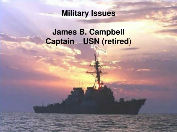 Military Issues James B. Campbell Captain    USN (retired )