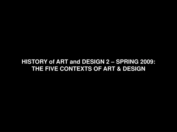 HISTORY of ART and DESIGN 2 – SPRING 2009: THE FIVE CONTEXTS OF ART &amp; DESIGN