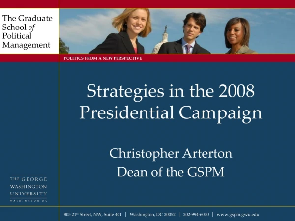 Strategies in the 2008 Presidential Campaign Christopher Arterton Dean of the GSPM