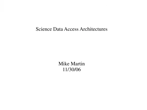 Science Data Access Architectures Mike Martin 11/30/06