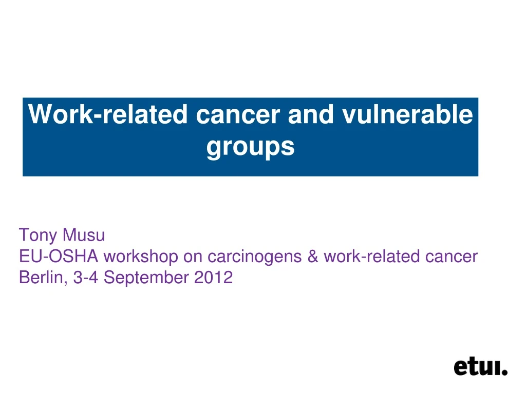 tony musu eu osha workshop on carcinogens work related cancer berlin 3 4 september 2012