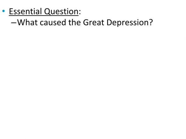 Essential Question : What caused the Great Depression?