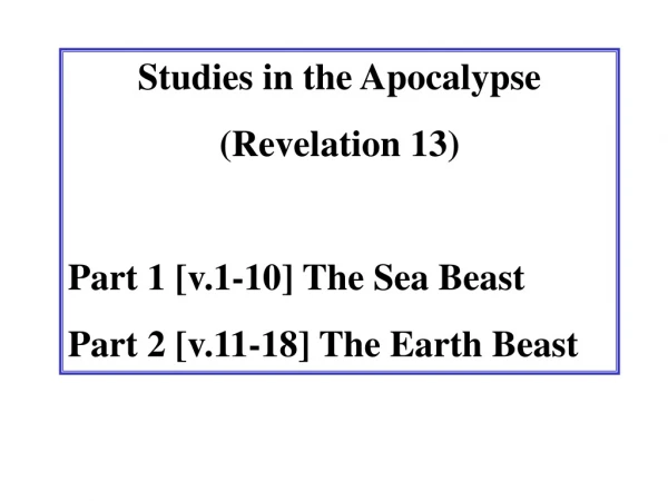 Studies in the Apocalypse (Revelation 13) Part 1 [v.1-10] The Sea Beast
