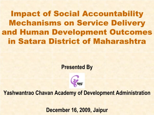Presented By Yashwantrao Chavan Academy of Development Administration December 16, 2009, Jaipur