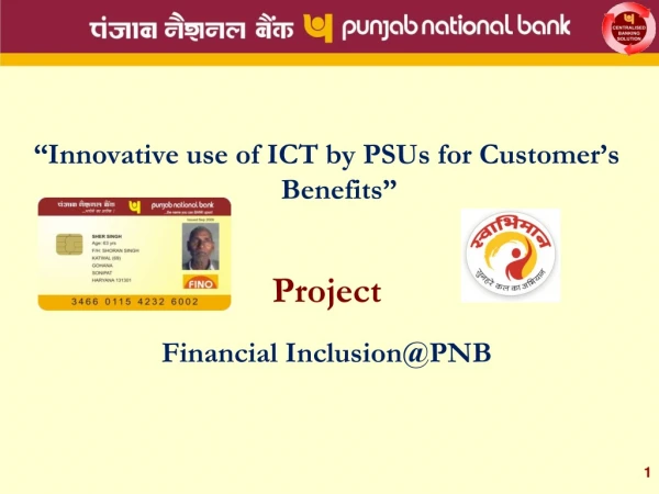 “Innovative use of ICT by PSUs for Customer’s Benefits” Project Financial Inclusion@PNB