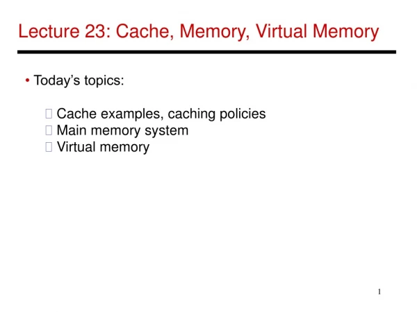 Lecture 23: Cache, Memory, Virtual Memory
