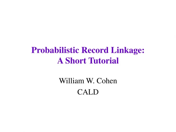 Probabilistic Record Linkage:  A Short Tutorial