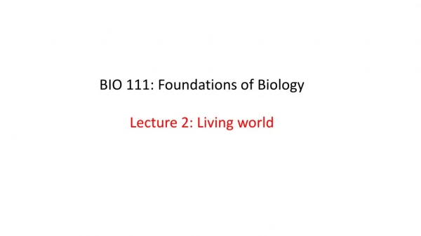 BIO 111: Foundations of Biology Lecture 2: Living world