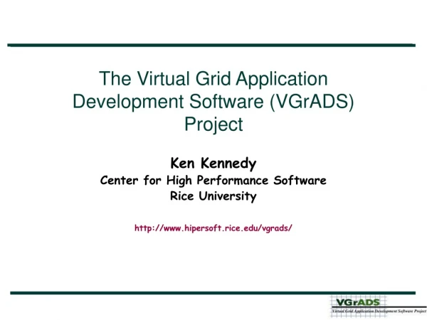 The Virtual Grid Application Development Software (VGrADS) Project Ken Kennedy