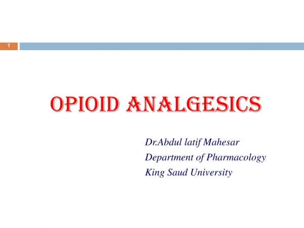 OPIOID ANALGESICS Dr.Abdul latif Mahesar 					Department of Pharmacology 					King Saud University