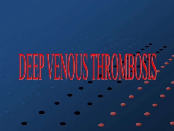 DEEP VENOUS THROMBOSIS