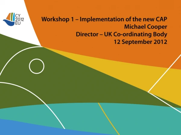 Workshop 1 – Implementation of the new CAP Michael Cooper Director – UK Co-ordinating Body