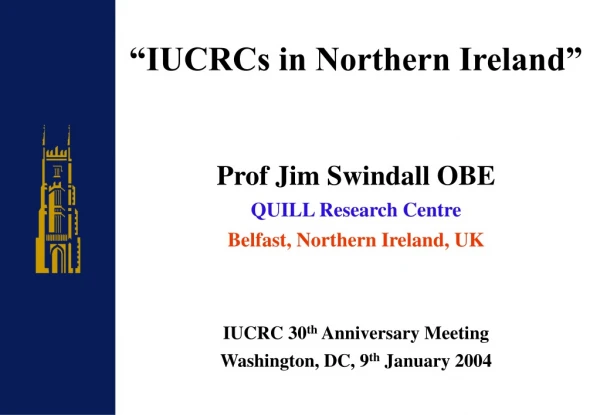 “IUCRCs in Northern Ireland” Prof Jim Swindall OBE QUILL Research Centre