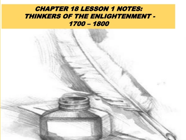 CHAPTER 18 LESSON 1 NOTES:  THINKERS OF THE ENLIGHTENMENT -           1700 – 1800