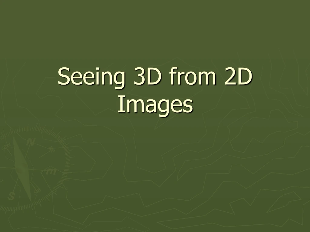 seeing 3d from 2d images