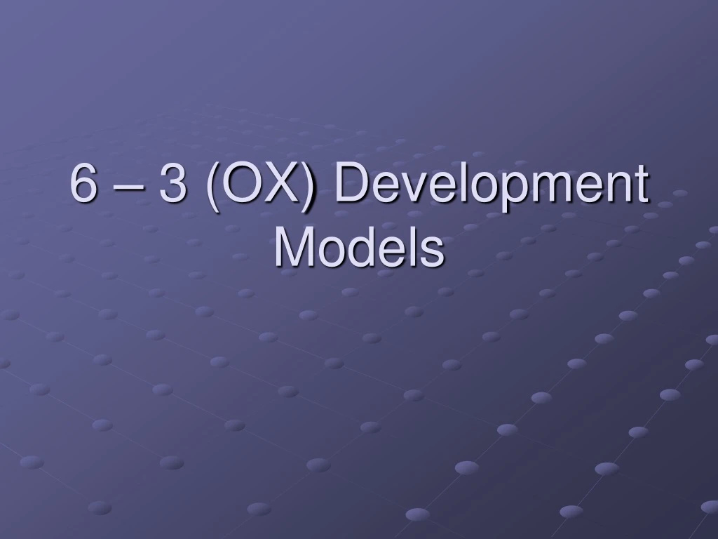 6 3 ox development models