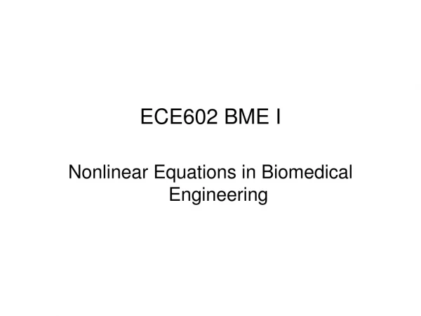 ECE602 BME I Nonlinear Equations in Biomedical Engineering