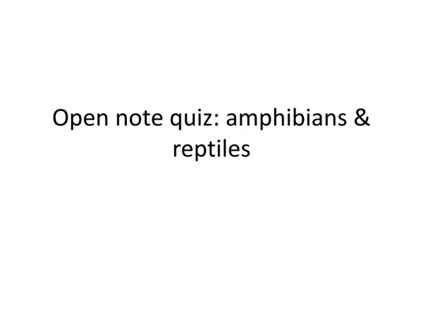 Open note quiz: amphibians &amp; reptiles