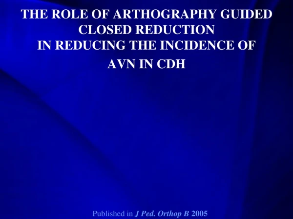 THE ROLE OF ARTHOGRAPHY GUIDED CLOSED REDUCTION IN REDUCING THE INCIDENCE OF  AVN IN CDH