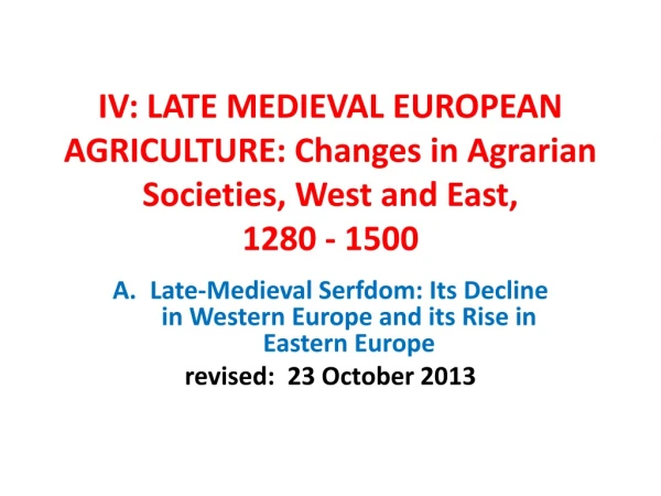 IV: LATE MEDIEVAL EUROPEAN AGRICULTURE: Changes in Agrarian Societies, West and East,  1280 - 1500
