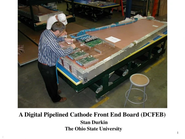 A Digital Pipelined Cathode Front End Board (DCFEB) Stan Durkin