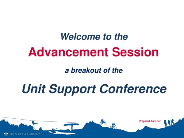 Welcome to the  Advancement Session a breakout of the  Unit Support Conference